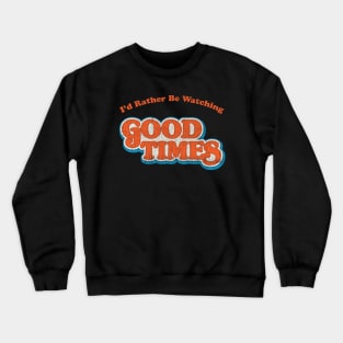 I'd Rather Be Watching Good Times Crewneck Sweatshirt